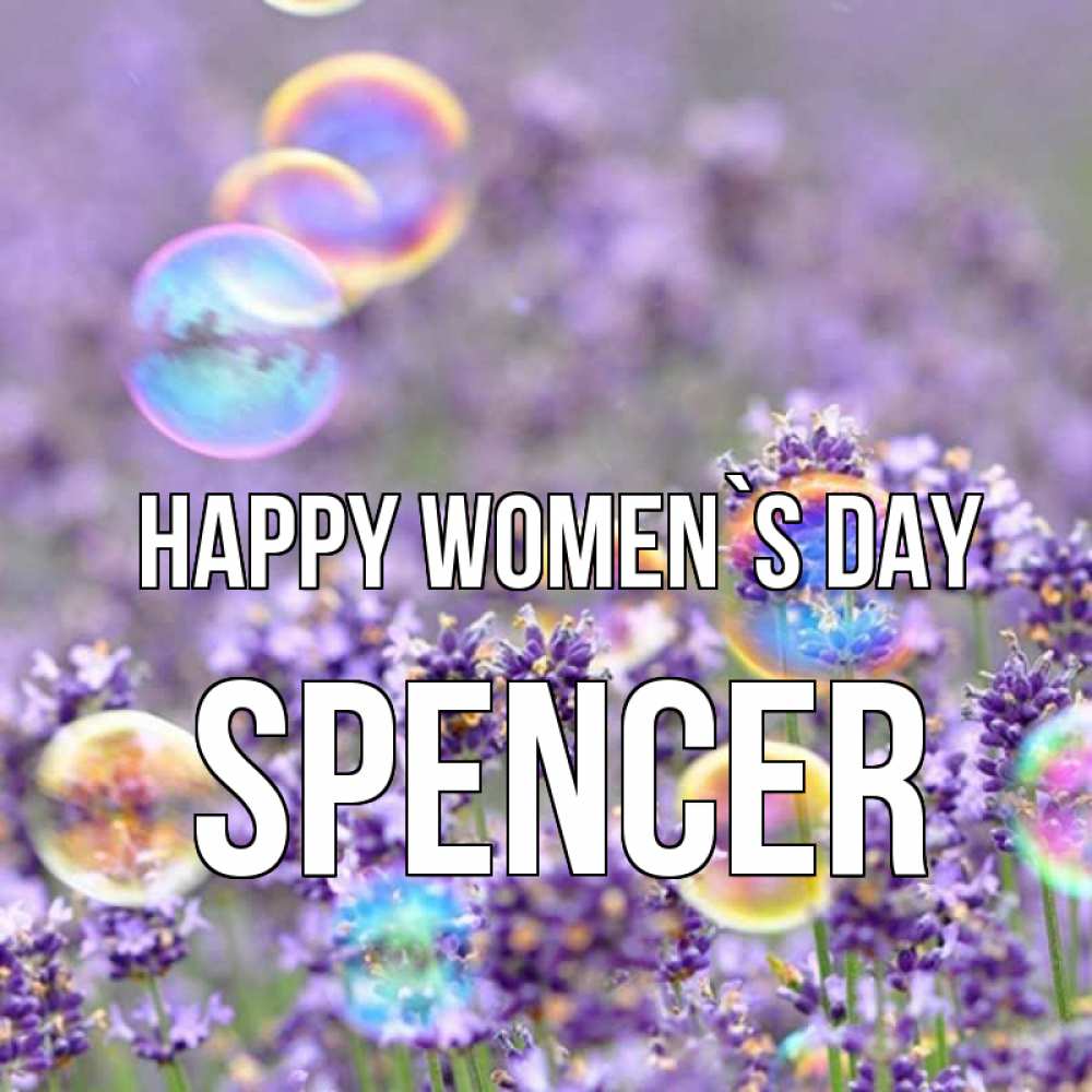 Greetings card с именем, Spencer happy women`s day цветы Greetings with text for free download 
